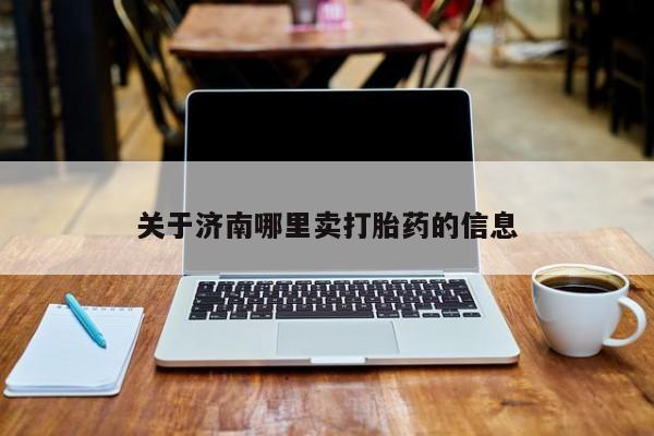 推荐个卖打胎药的微信关于济南哪里卖打胎药的信息